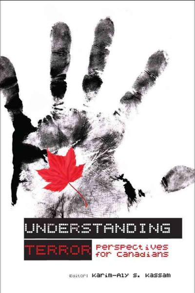 Understanding terror : perspectives for Canadians / editor, Karim-Aly S. Kassam.