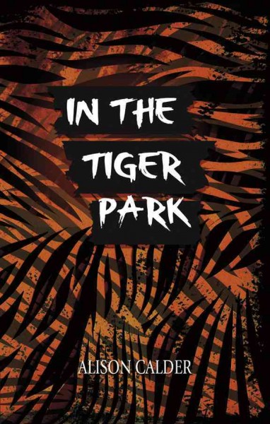 In the tiger park / Alison Calder.