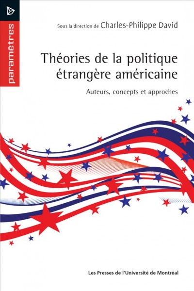 Théories de la politique étrangère américaine [electronic resource] : auteurs, concepts, et approches / sous la direction de Charles-Philippe David.