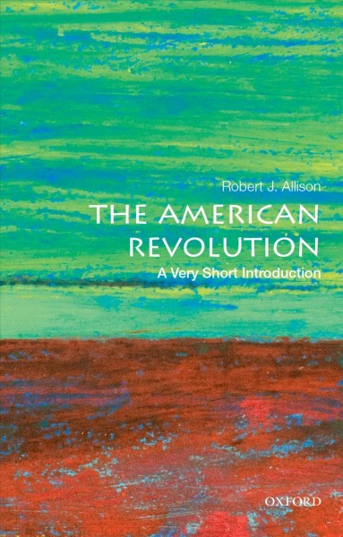 The American Revolution : a Very Short Introduction / Robert J. Allison.
