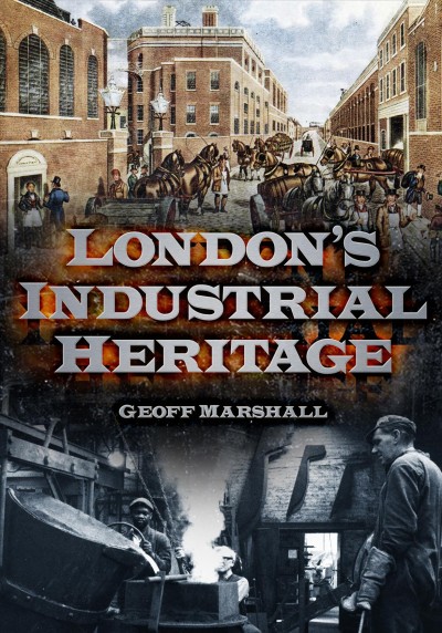 London's industrial heritage / Geoff Marshall.