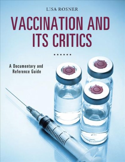 Vaccination and its critics : a documentary and reference guide / Lisa Rosner.