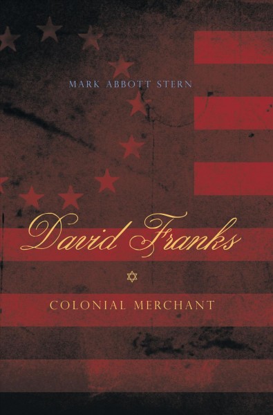 David Franks : colonial merchant / Mark Abbott Stern.