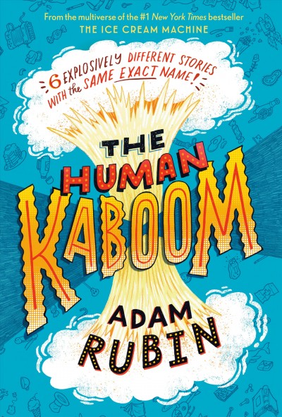 The human kaboom / Adam Rubin ; illustrated by Daniel Salmieri, Daniel Gray-Barnett, Gracey Zhang, Marta Altés, Rodolfo Montalvo, Adam de Souza.