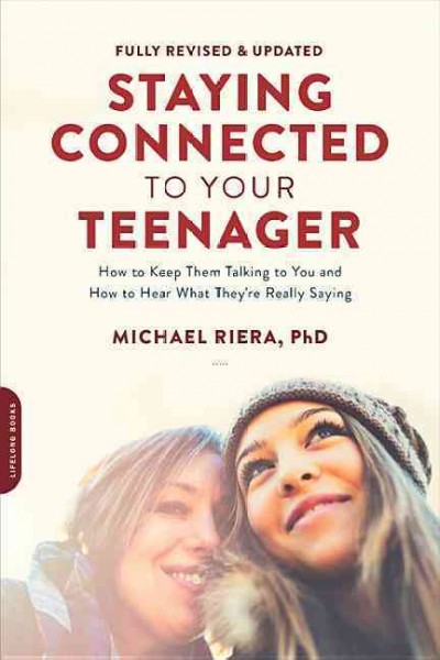 Staying connected to your teenager : how to keep them talking to you and how to hear what they're really saying / Michael Riera, PhD.