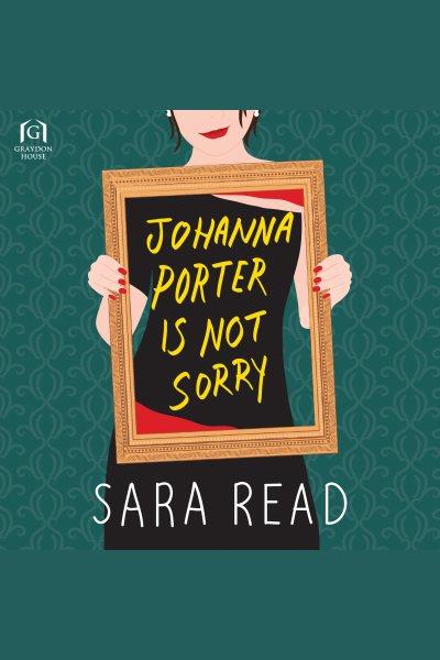 Johanna Porter is not sorry [electronic resource] / Sara Read.