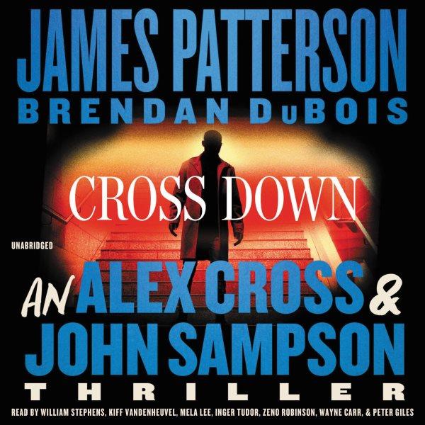 Cross down : An Alex Cross and John Sampson Thriller. James Patterson and Brendan DuBois.
