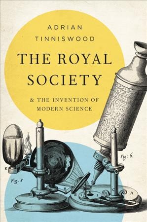 The Royal Society : and the invention of modern science / Adrian Tinniswood.