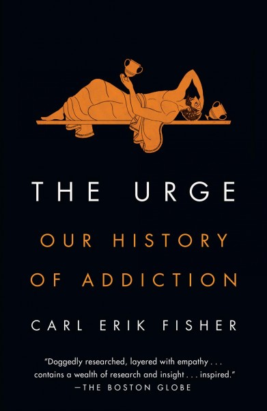The urge : our history of addiction / Carl Erik Fisher.