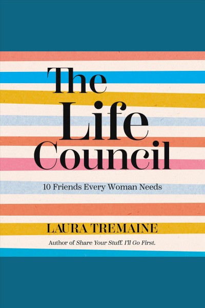 The life council : 10 friends every woman needs [electronic resource] / Laura Tremaine.