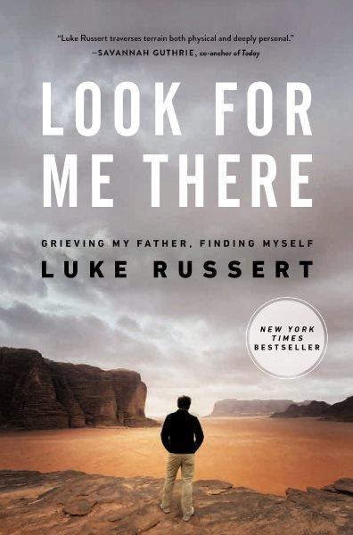Look for me there : grieving my father, finding myself / Luke Russert.
