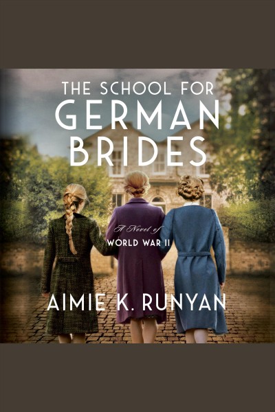 The school for German brides : a novel of World War II [electronic resource] / Aimie K. Runyan.