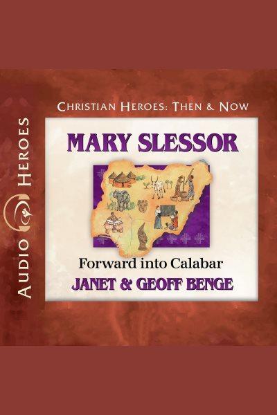 Mary Slessor : Forward into Calabar [electronic resource] / Janet & Geoff Benge.