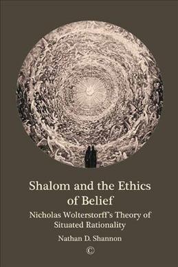 Shalom and the Ethics of Belief: Nicholas Wolterstorff's Theory of Situated Rationality.