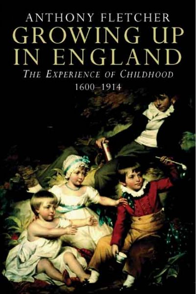 Growing up in England : the experience of childhood, 1600-1914 / Anthony Fletcher.