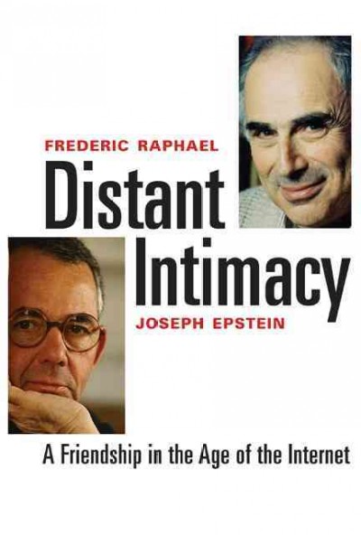 Distant intimacy : a friendship in the age of the internet / Frederic Raphael and Joseph Epstein.