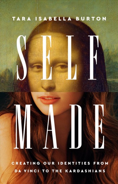 Self-made : creating our identities from Da Vinci to the Kardashians / Tara Isabella Burton.