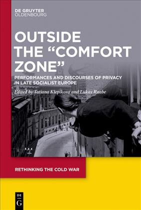 Outside the "comfort zone" : performances and discourses of privacy in late socialist Europe / edited by Tatiana Klepikova, Lukas Raabe.