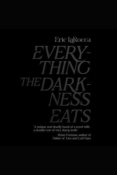 Everything the Darkness Eats [electronic resource] / Eric Larocca.