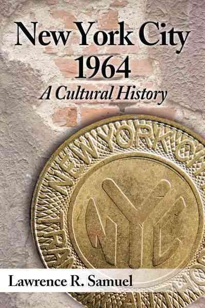 New York City 1964 : a cultural history / Lawrence R. Samuel.