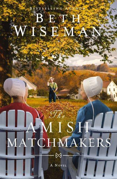 The Amish matchmakers / Beth Wiseman.