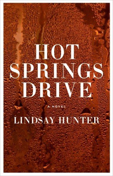 Hot springs drive : a novel / Lindsay Hunter.