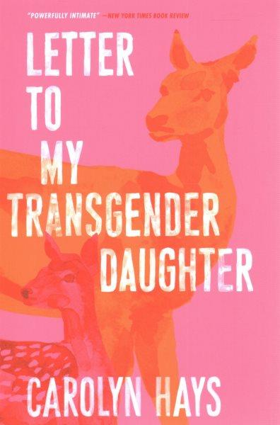 Letter to my transgender daughter / Carolyn Hays.
