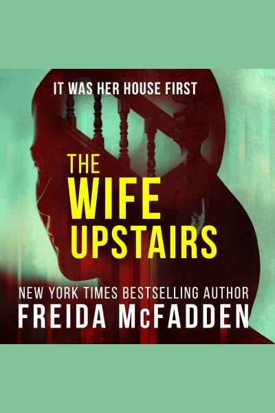 The wife upstairs [electronic resource] / Freida McFadden.