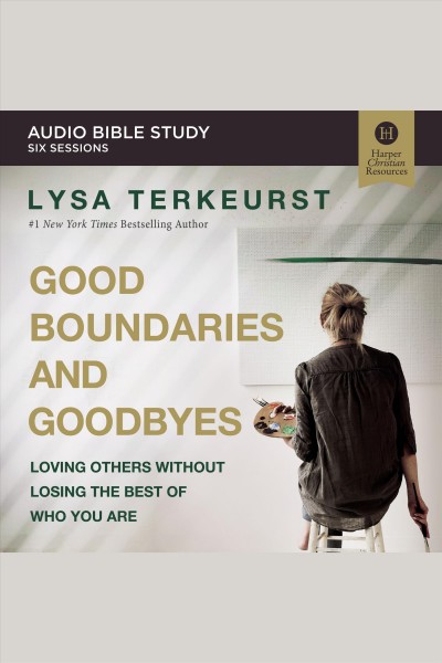 Good Boundaries and Goodbyes : loving others without losing the best of who you are [electronic resource] / Lysa Terkeurst.