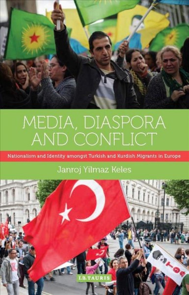 Media, Diaspora and Conflict : Nationalism and Identity amongst Turkish and Kurdish Migrants in Europe.