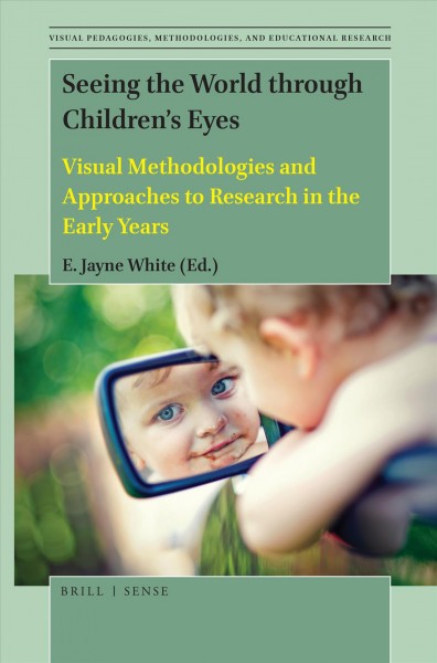 Seeing the world through children's eyes : visual methodologies and approaches to research in the early years / edited by E. Jayne White.