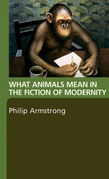 What animals mean in the fiction of modernity / Philip Armstrong