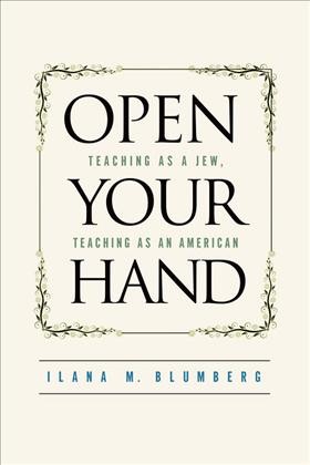 Open your hand : teaching as a Jew, teaching as an American / Ilana Blumberg.