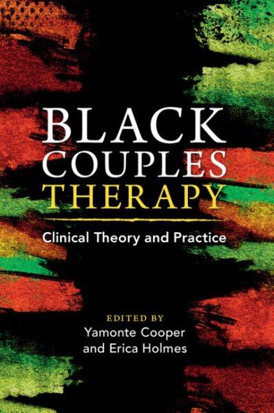Black couples therapy : clinical theory and practice / edited by Yamonte Cooper (El Camino College), Erica Holmes (Antioch University).