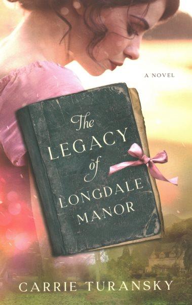 The legacy of Longdale Manor / Carrie Turansky.
