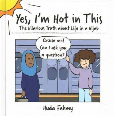 Yes, I'm hot in this : the hilarious truth about life in a hijab / Huda Fahmy.