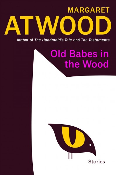 Old babes in the wood : stories / Margaret Atwood.