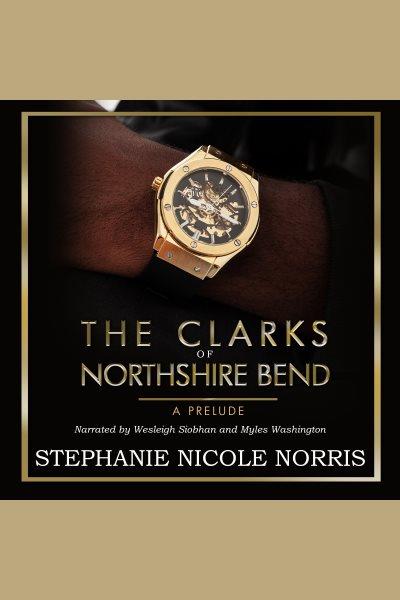 The Clarks of Northshire Bend a Prelude [electronic resource] / Stephanie Nicole Norris.