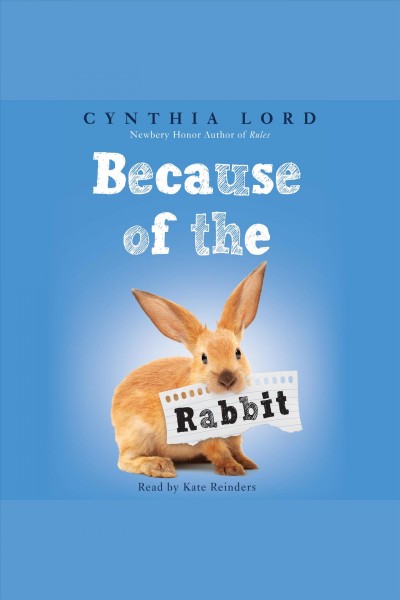 Because of the rabbit [electronic resource]. Cynthia Lord.