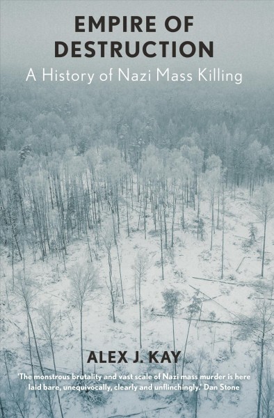 Empire of destruction : a history of Nazi mass killing / Alex J. Kay.
