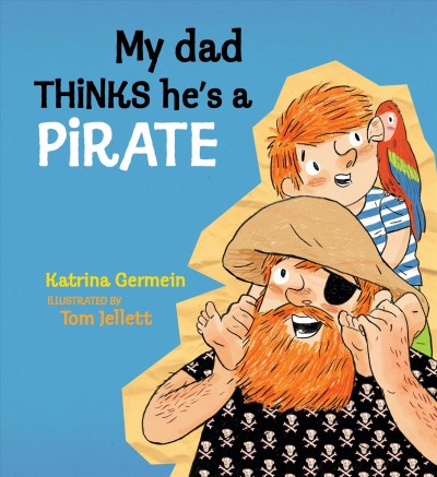 My dad thinks he's a pirate / Katrina Germein ; illustrated by Tom Jellett.