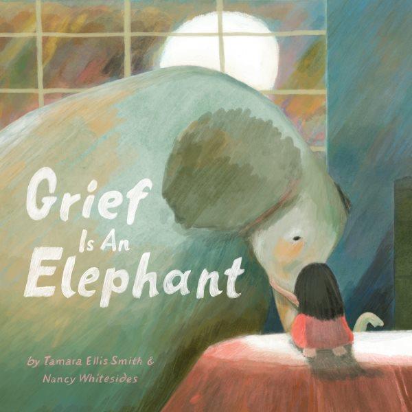 Grief is an elephant / by Tamara Ellis Smith ; Nancy Whitesides.