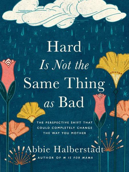 Hard is not the same thing as bad / Halberstadt, Abbie.