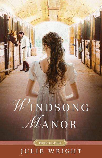 Windsong Manor : Proper Romance Regency [electronic resource] / Julie Wright.