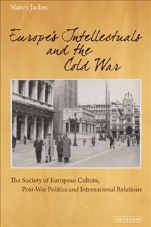 Europe's intellectuals and the Cold War : the European society of culture, post-war politics, and international relations / Nancy Jachec.