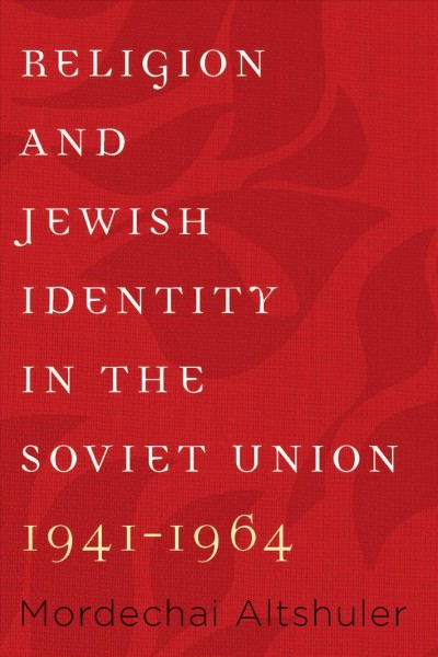 Religion and Jewish identity in the Soviet Union, 1941-1964 / Mordechai Altshuler ; translated by Saadya Sternberg.