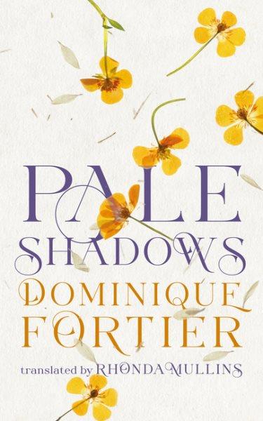 Pale shadows / Dominique Fortier ; translated by Rhonda Mullins.