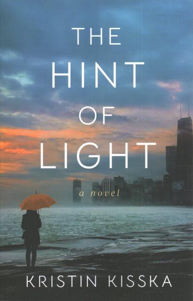 The hint of light : a novel / Kristin Kisska.