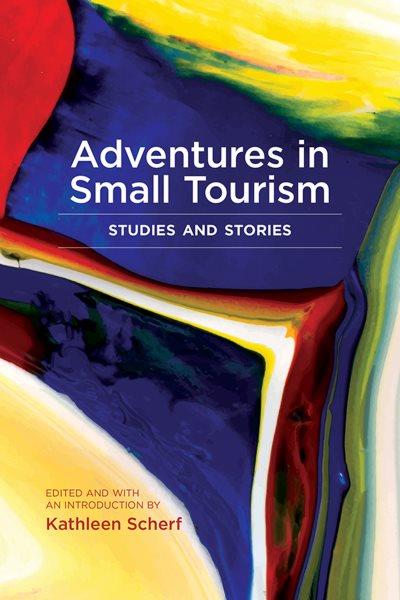Adventures in small tourism : studies and stories / edited and with an introduction by Kathleen Scherf.