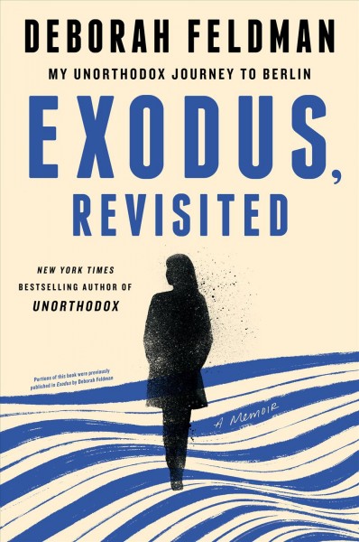 Exodus, revisited : my unorthodox journey to Berlin / Deborah Feldman.